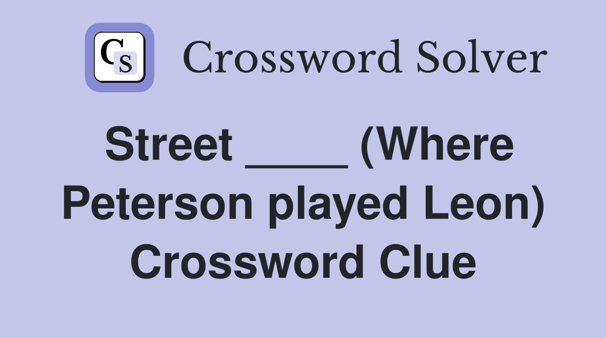 Street ____ (Where Peterson played Leon) Crossword Clue