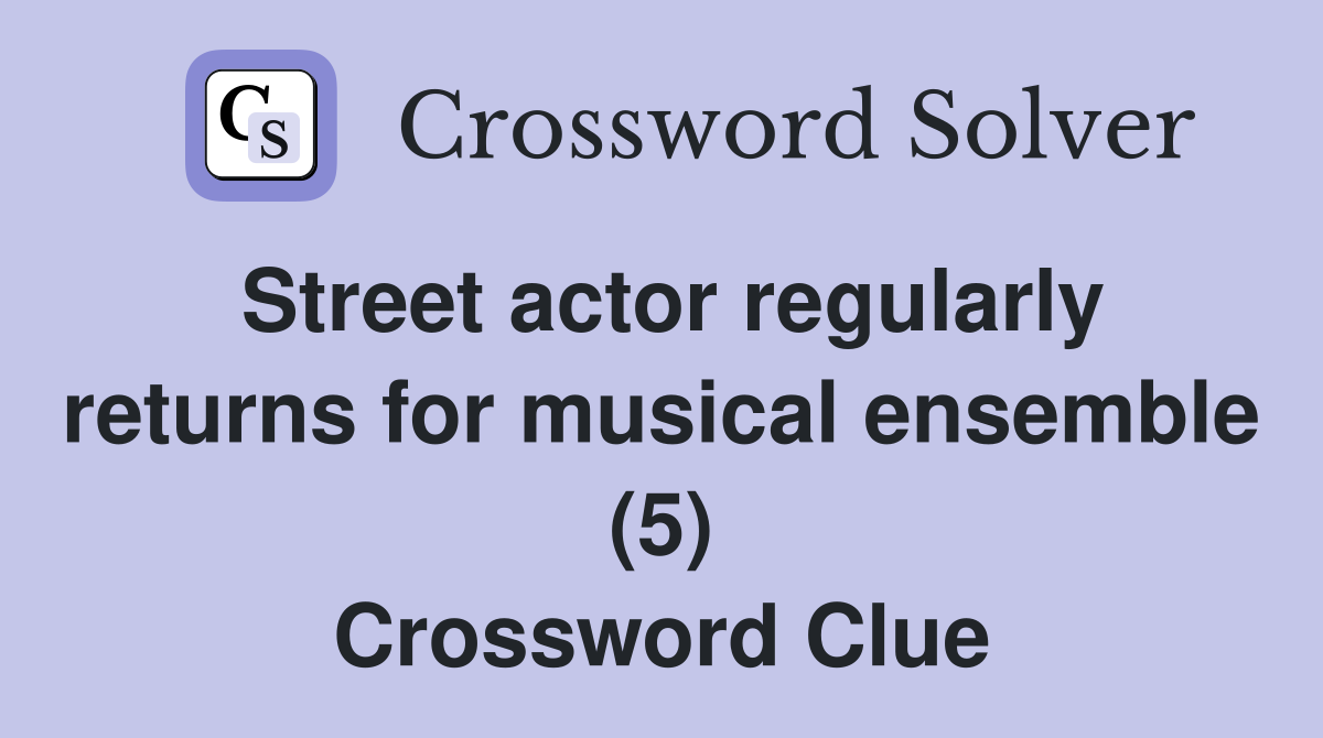 Street actor regularly returns for musical ensemble (5) Crossword Clue