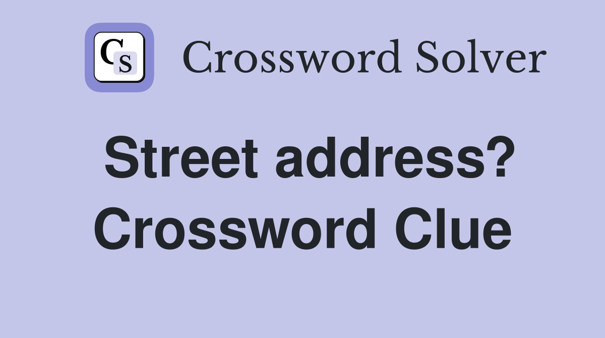Street address? Crossword Clue