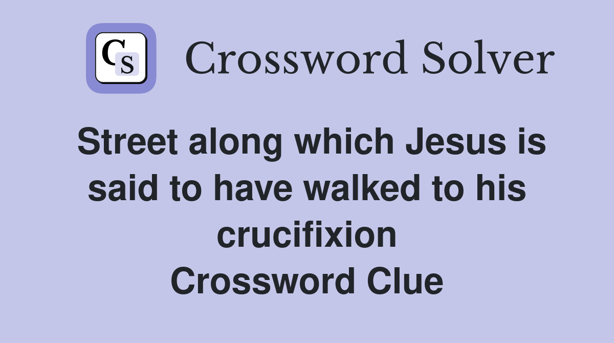 Street along which Jesus is said to have walked to his crucifixion Crossword Clue