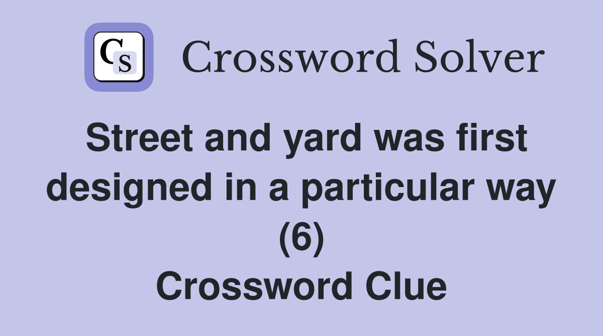Street and yard was first designed in a particular way (6) Crossword Clue