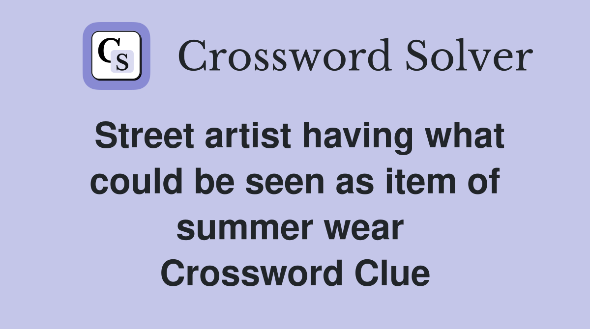 Street artist having what could be seen as item of summer wear  Crossword Clue