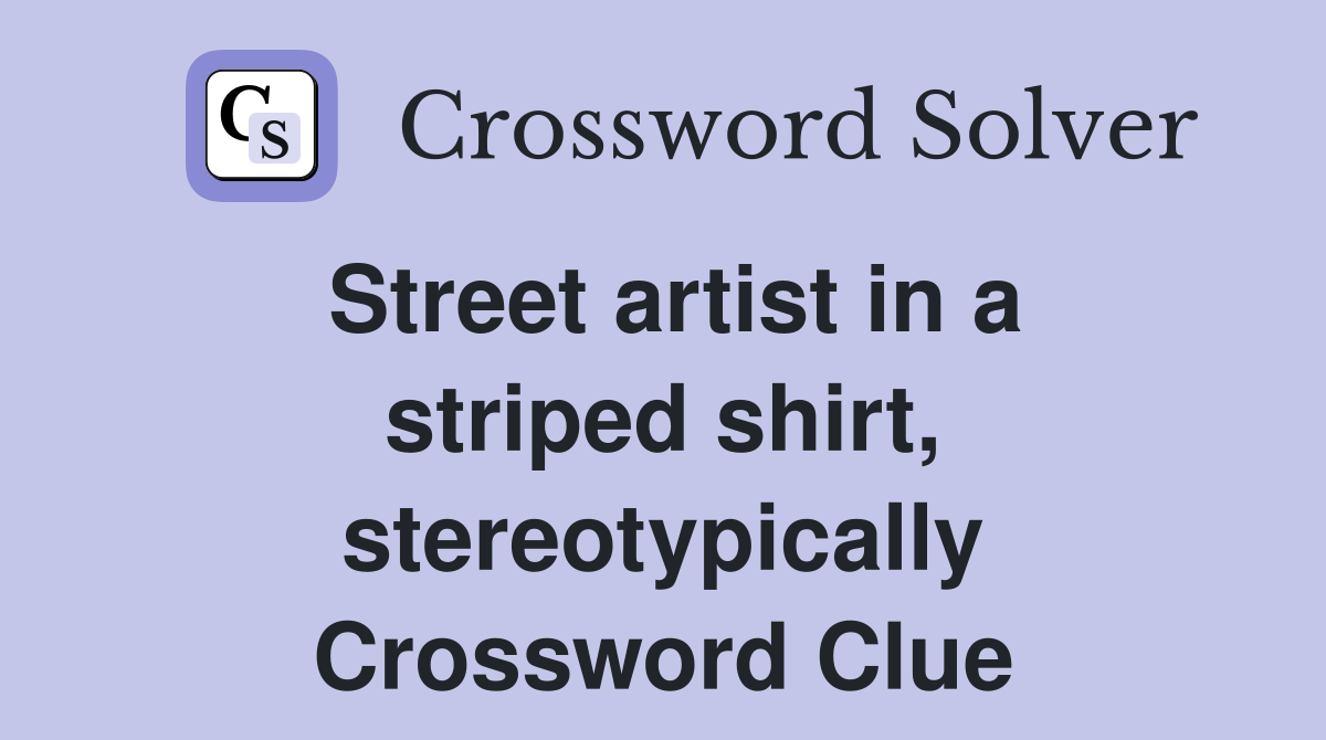 Street artist in a striped shirt, stereotypically Crossword Clue