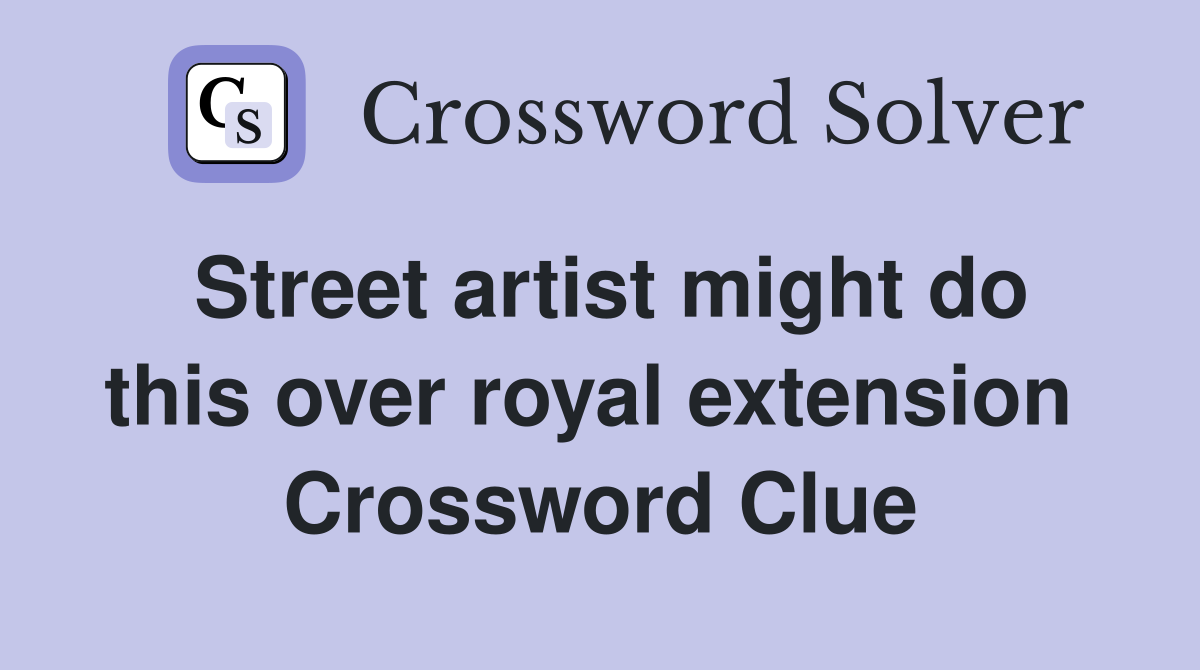 Street artist might do this over royal extension  Crossword Clue