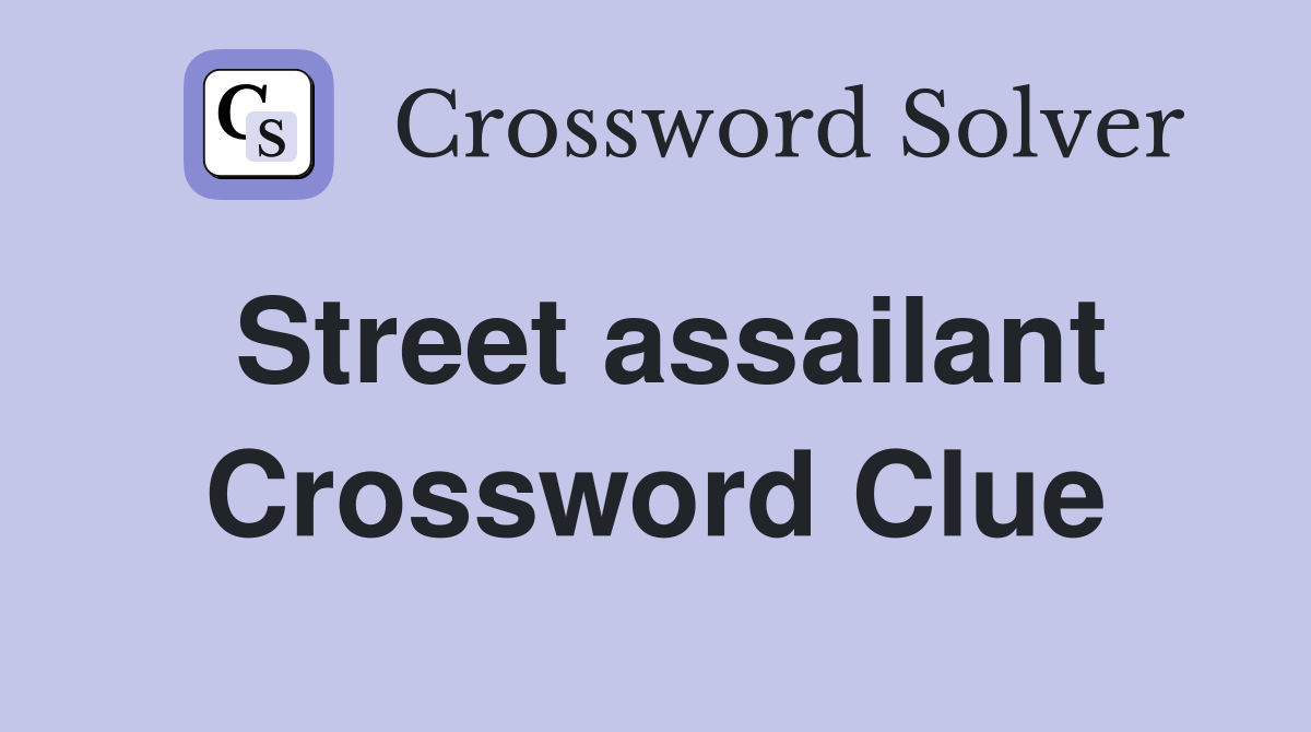 Street assailant Crossword Clue