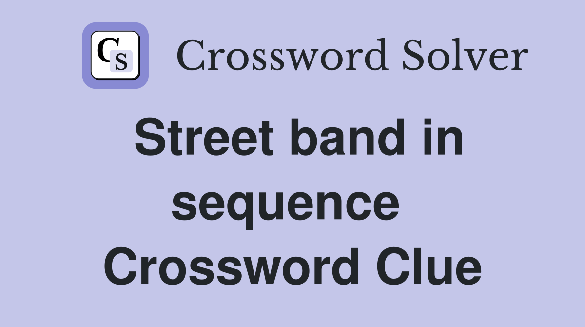 Street band in sequence  Crossword Clue