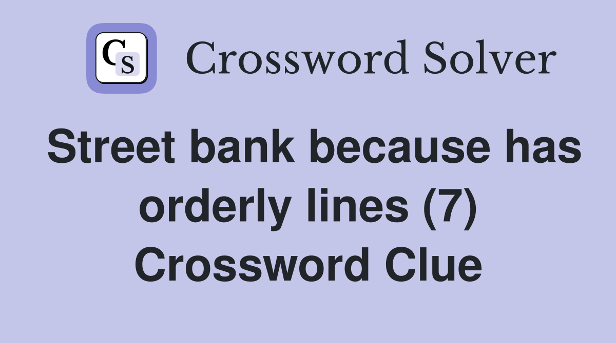 Street bank because has orderly lines (7) Crossword Clue
