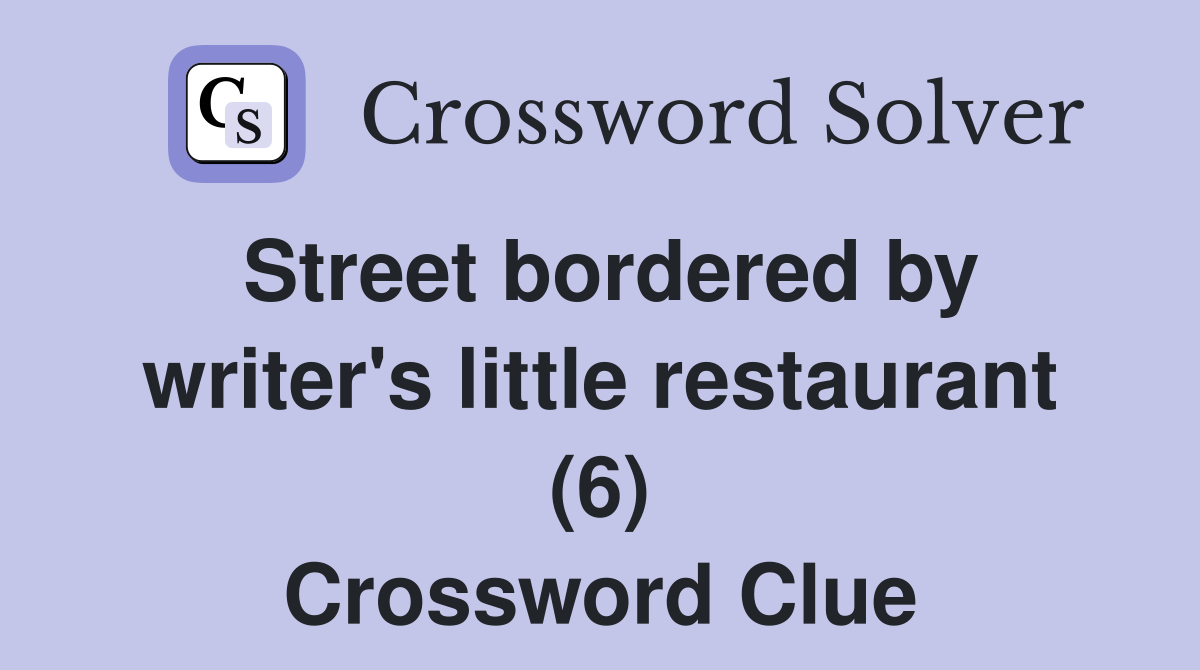 Street bordered by writer's little restaurant (6) Crossword Clue