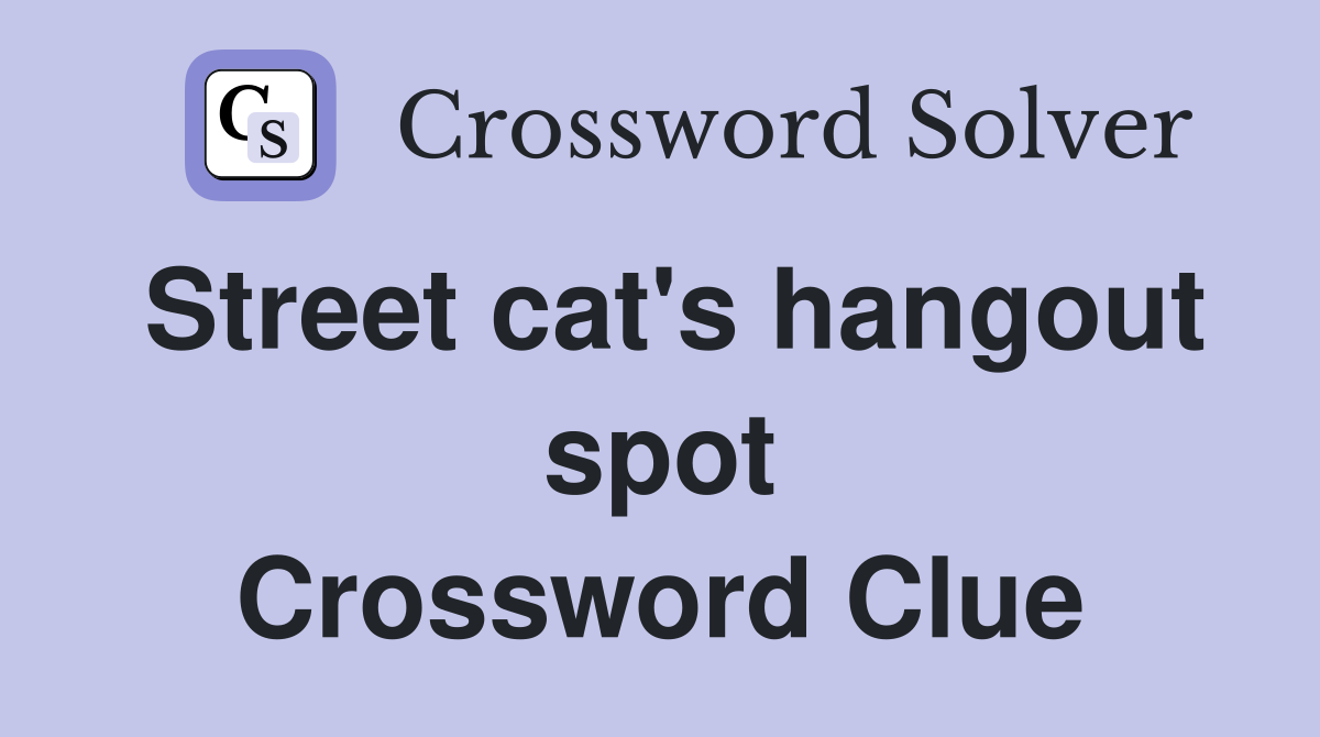 Street cat's hangout spot Crossword Clue