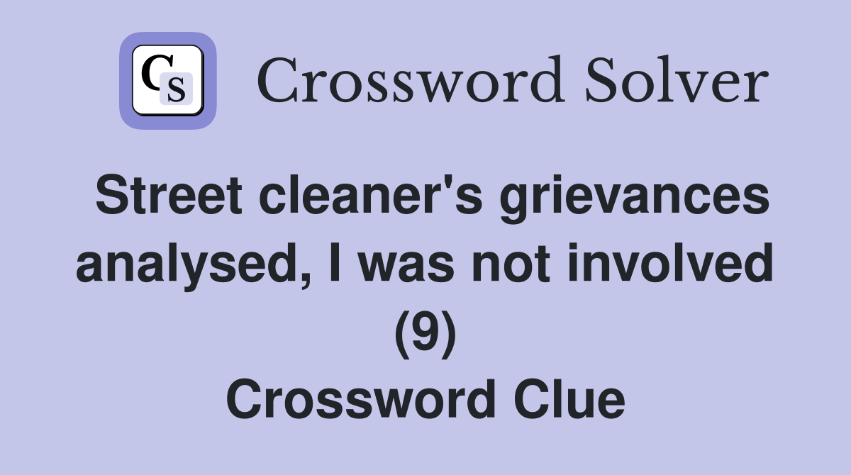 Street cleaner's grievances analysed, I was not involved (9) Crossword Clue