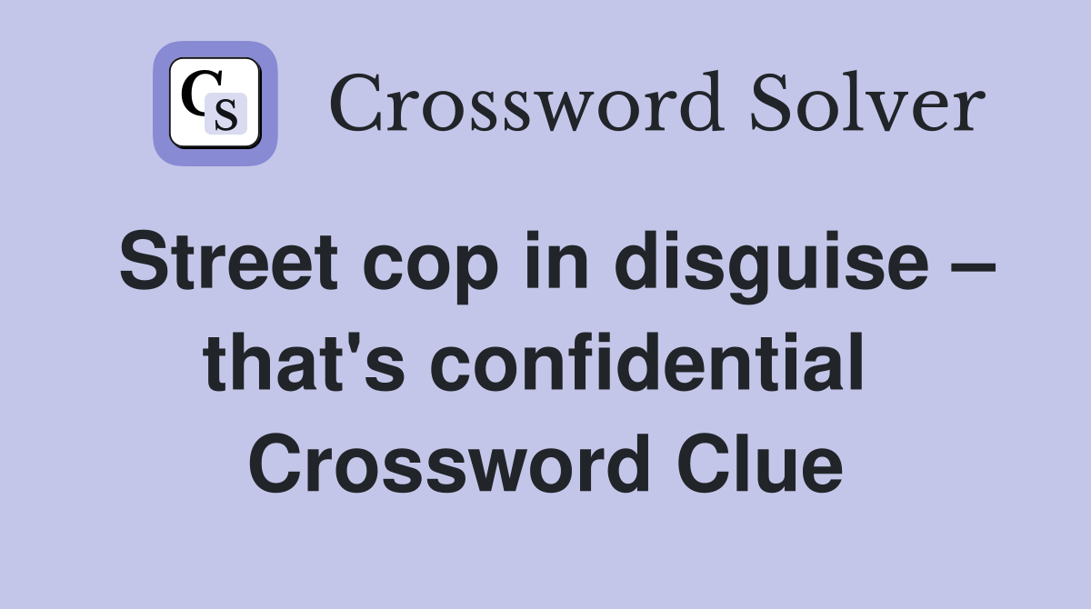 Street cop in disguise – that's confidential  Crossword Clue