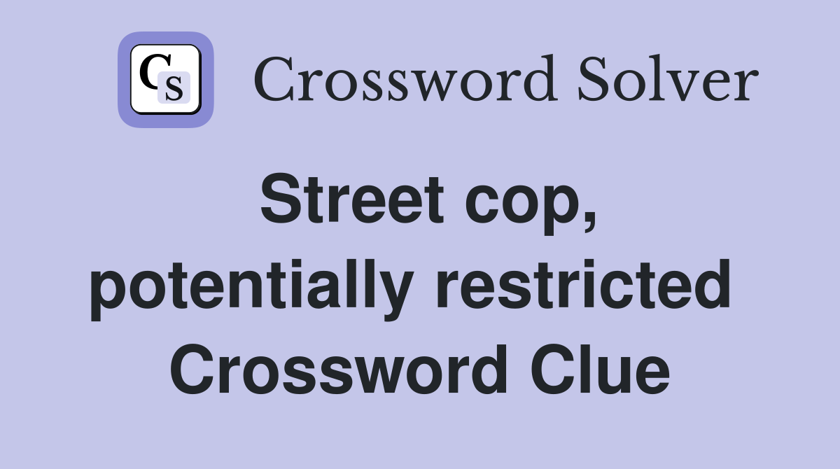 Street cop, potentially restricted  Crossword Clue