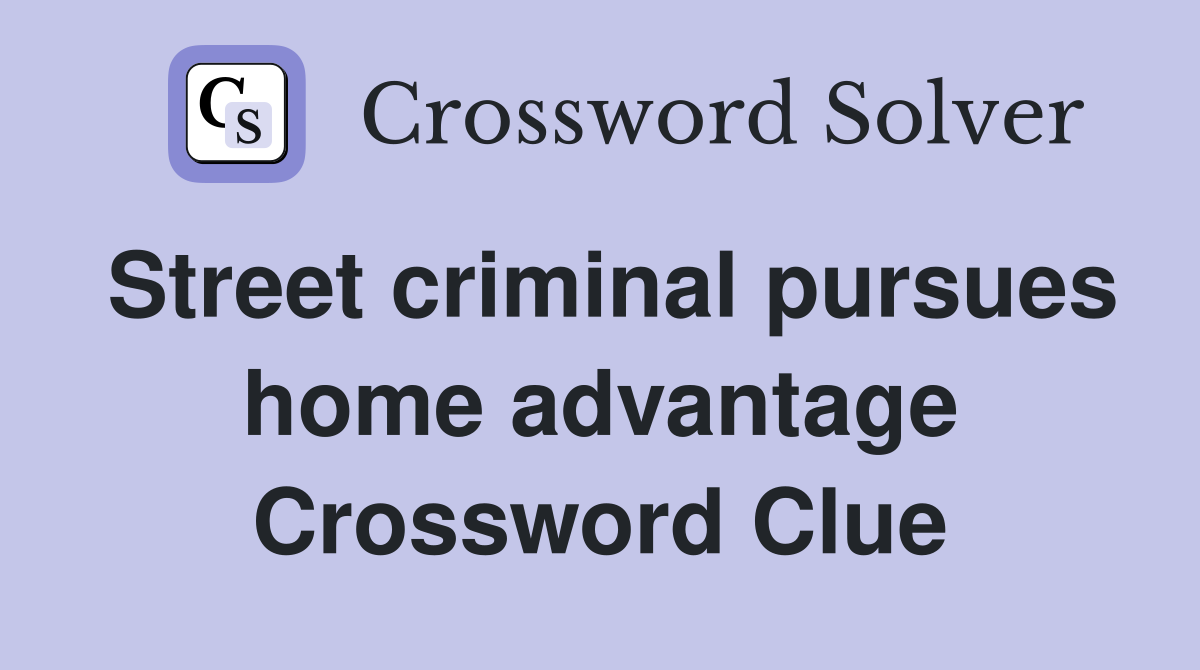 Street criminal pursues home advantage Crossword Clue