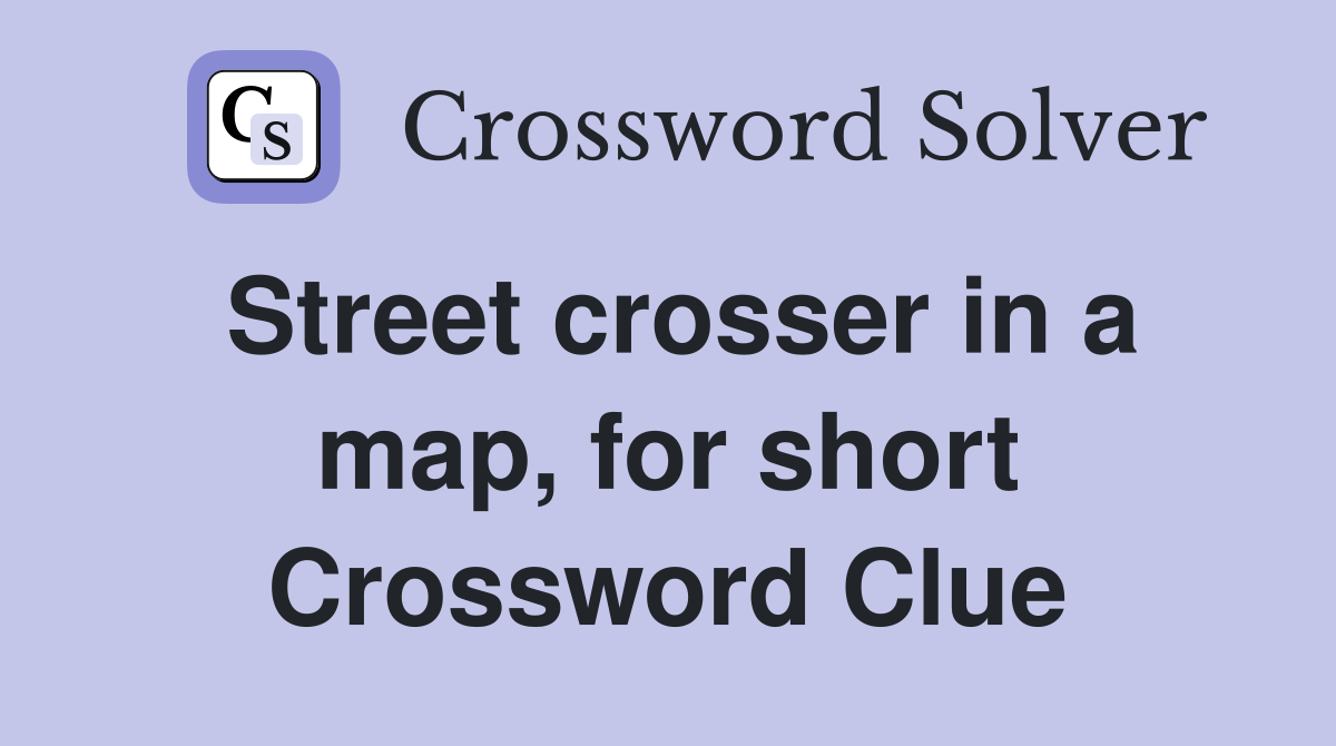 Street crosser in a map, for short Crossword Clue