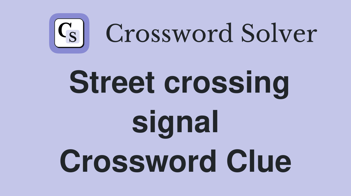 Street crossing signal Crossword Clue