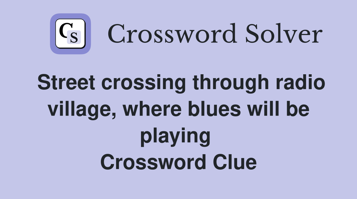 Street crossing through radio village, where blues will be playing  Crossword Clue