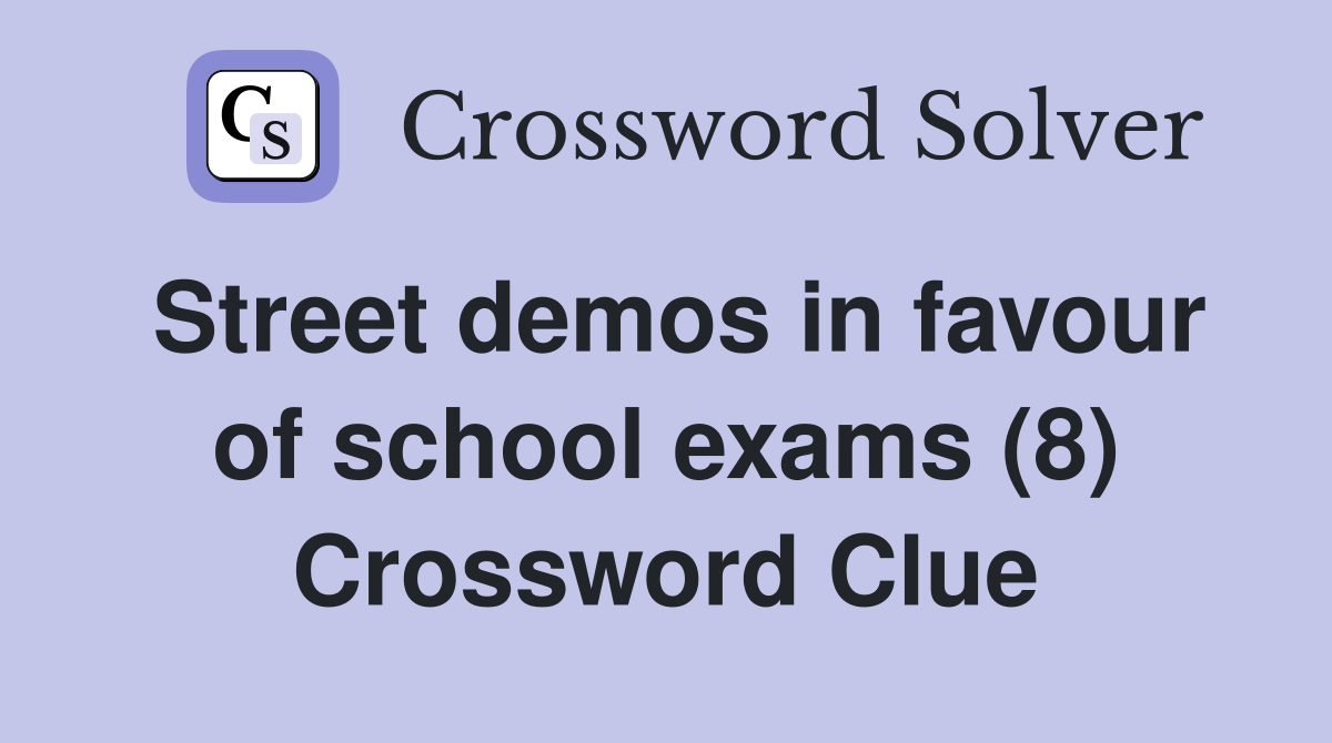 Street demos in favour of school exams (8) Crossword Clue