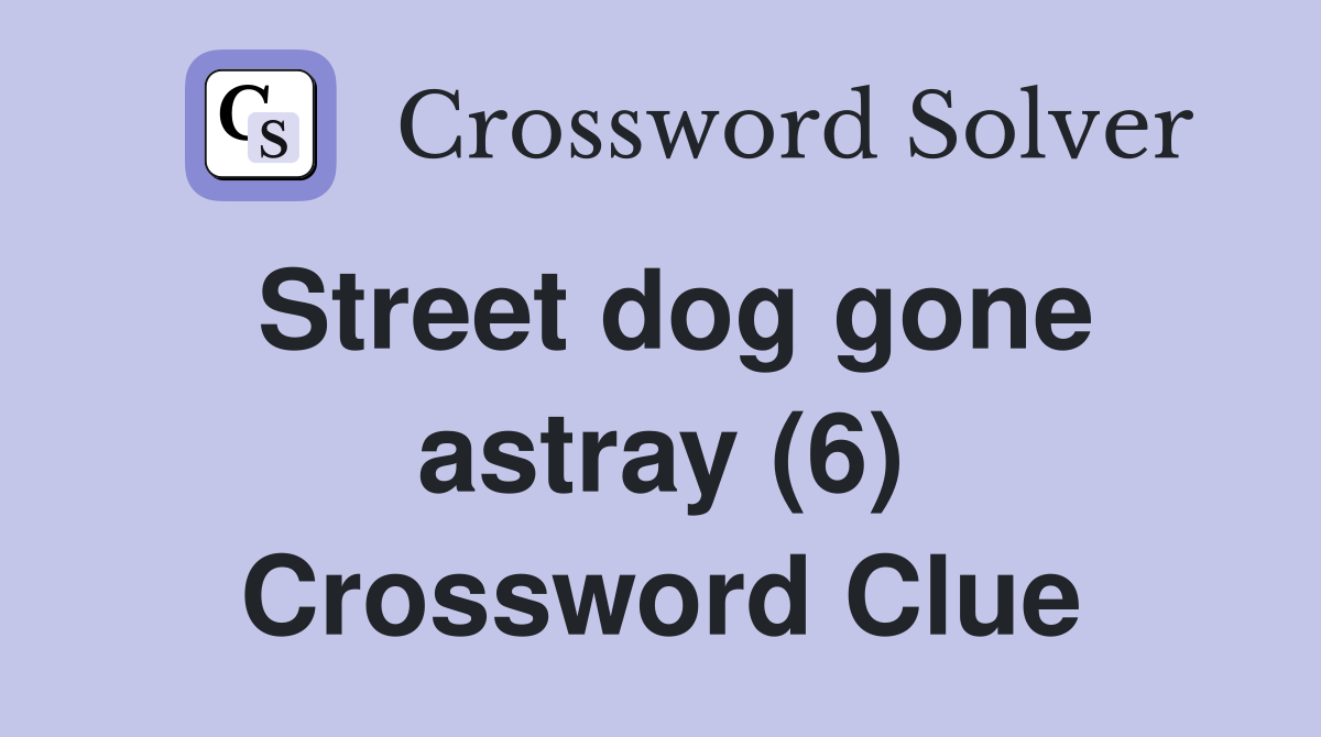 Street dog gone astray (6) Crossword Clue