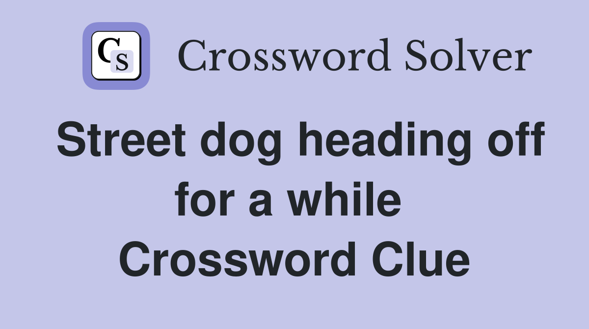Street dog heading off for a while  Crossword Clue