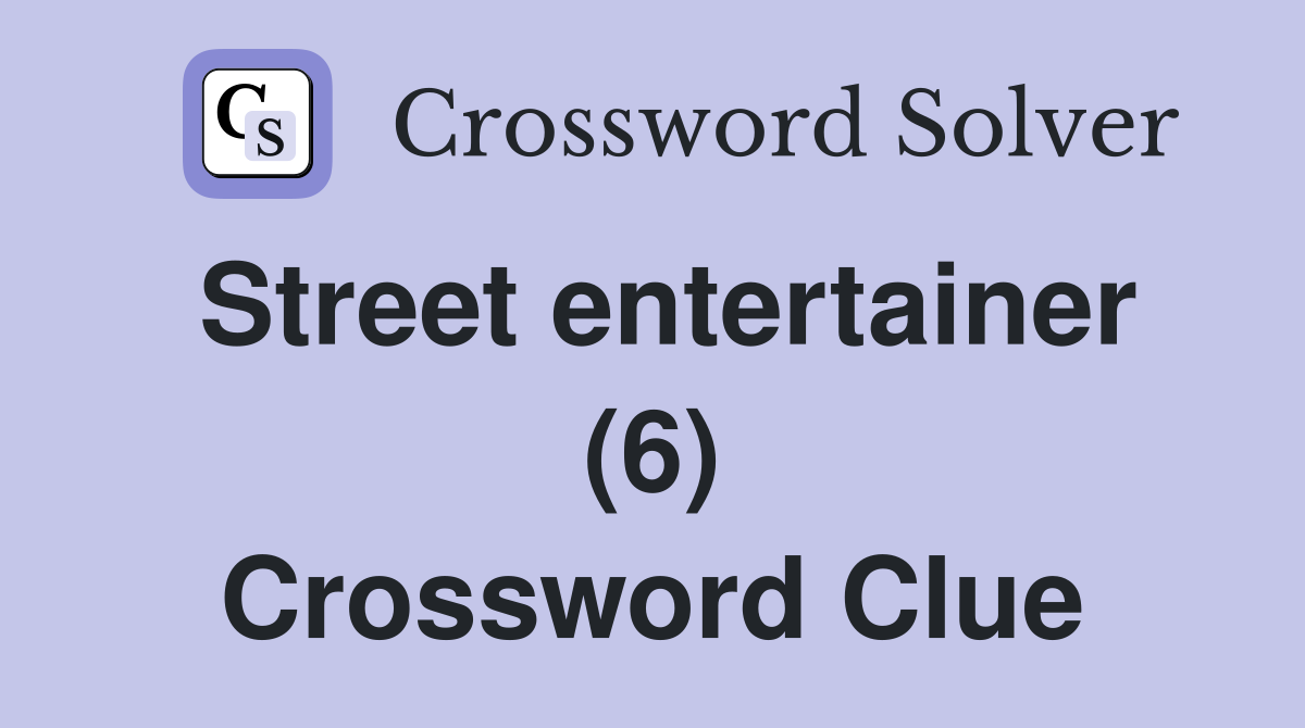 Street entertainer (6) Crossword Clue