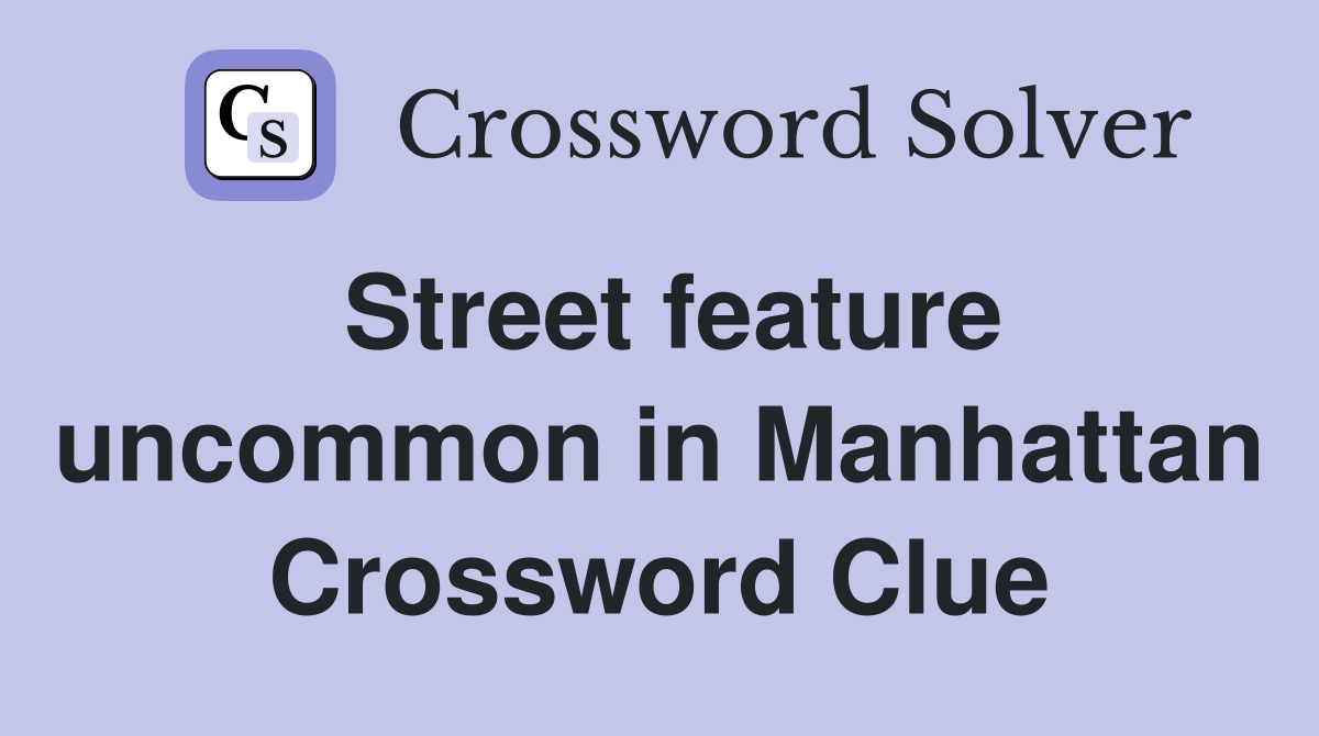 Street feature uncommon in Manhattan Crossword Clue