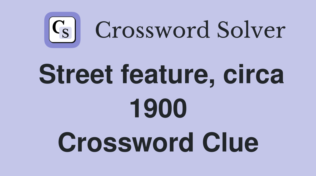 Street feature, circa 1900 Crossword Clue
