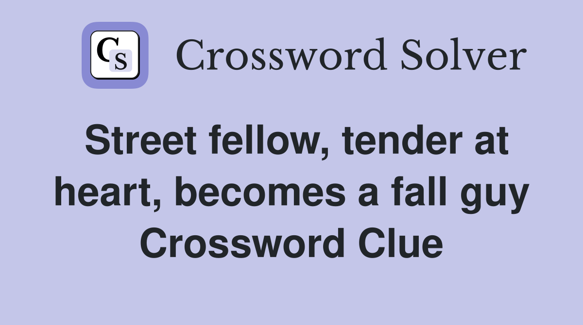 Street fellow, tender at heart, becomes a fall guy Crossword Clue