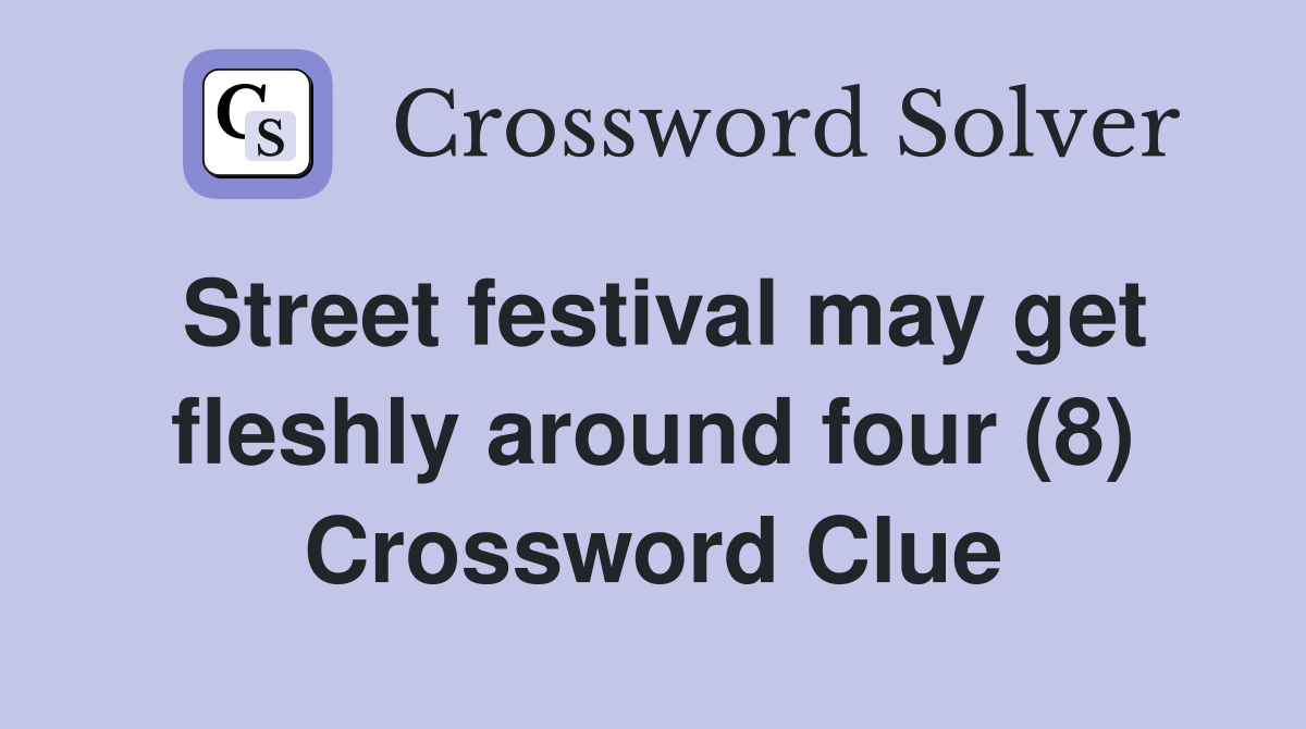 Street festival may get fleshly around four (8) Crossword Clue