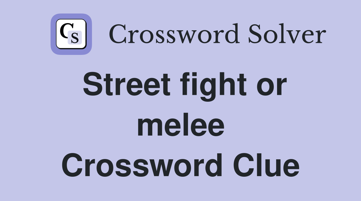 Street fight or melee Crossword Clue