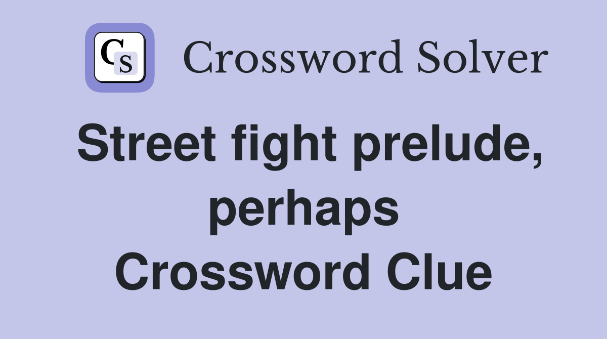 Street fight prelude, perhaps Crossword Clue