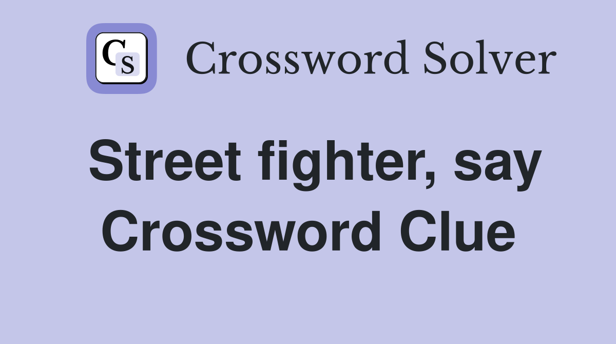 Street fighter, say Crossword Clue