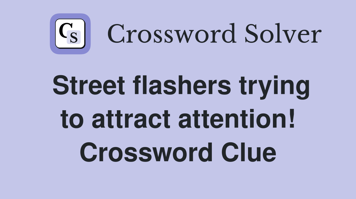 Street flashers trying to attract attention! Crossword Clue
