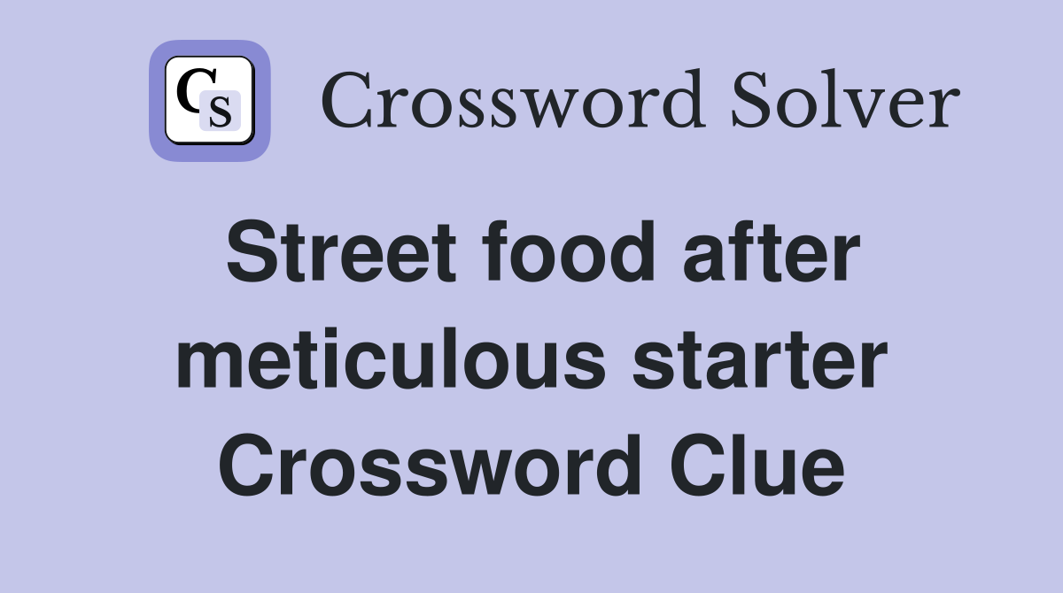 Street food after meticulous starter Crossword Clue