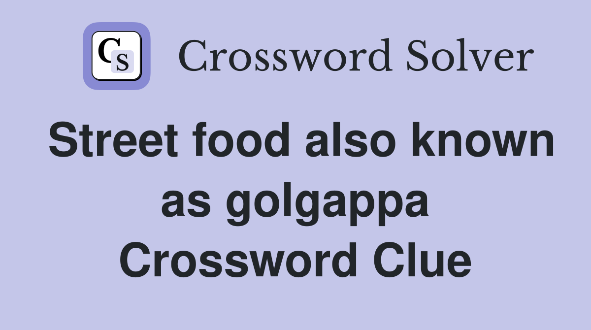 Street food also known as golgappa Crossword Clue