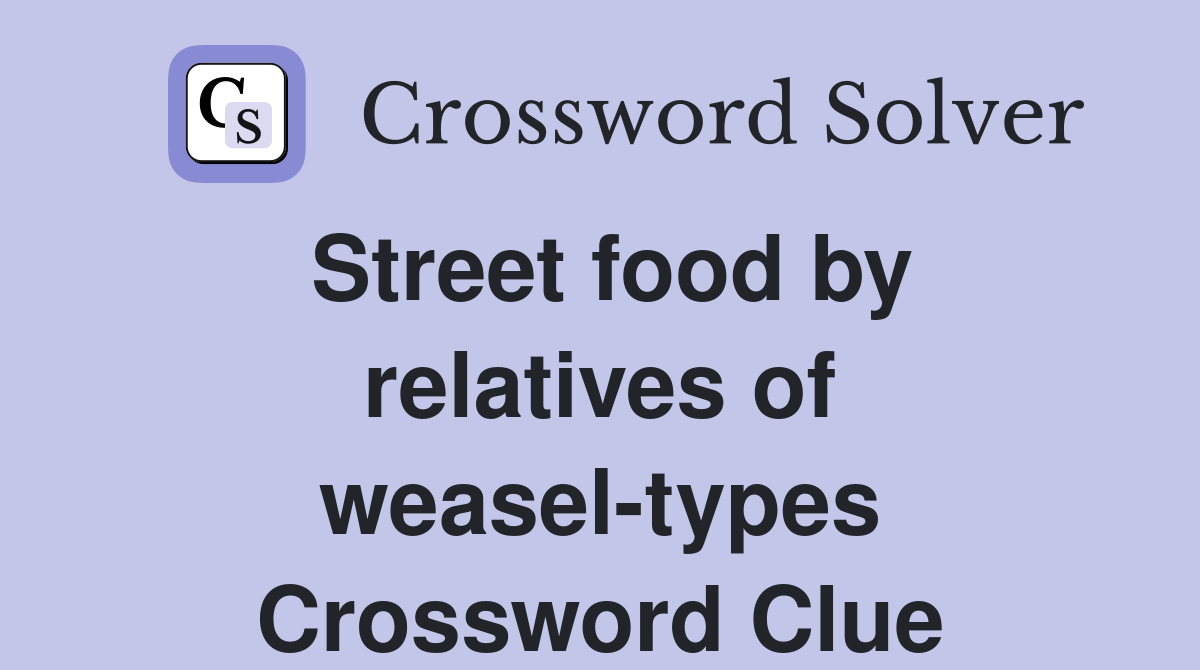 Street food by relatives of weasel-types Crossword Clue