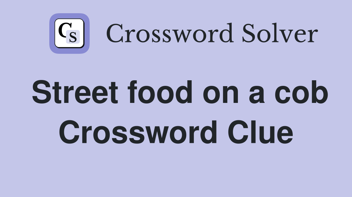 Street food on a cob Crossword Clue Answers Crossword Solver