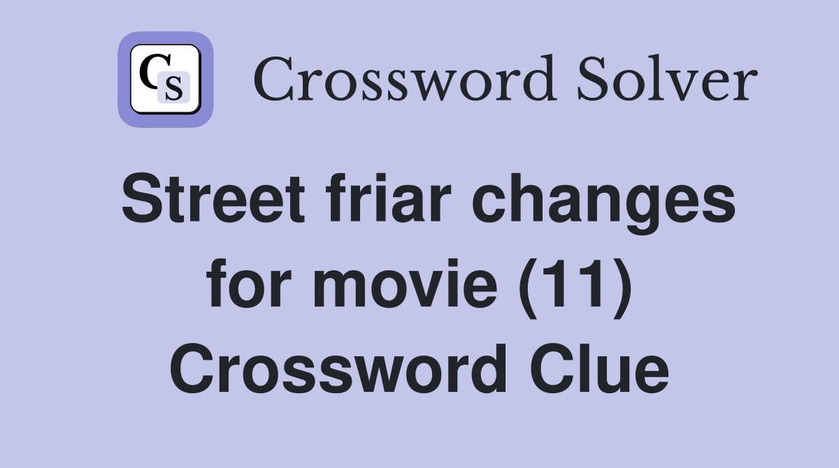 Street friar changes for movie (11) Crossword Clue