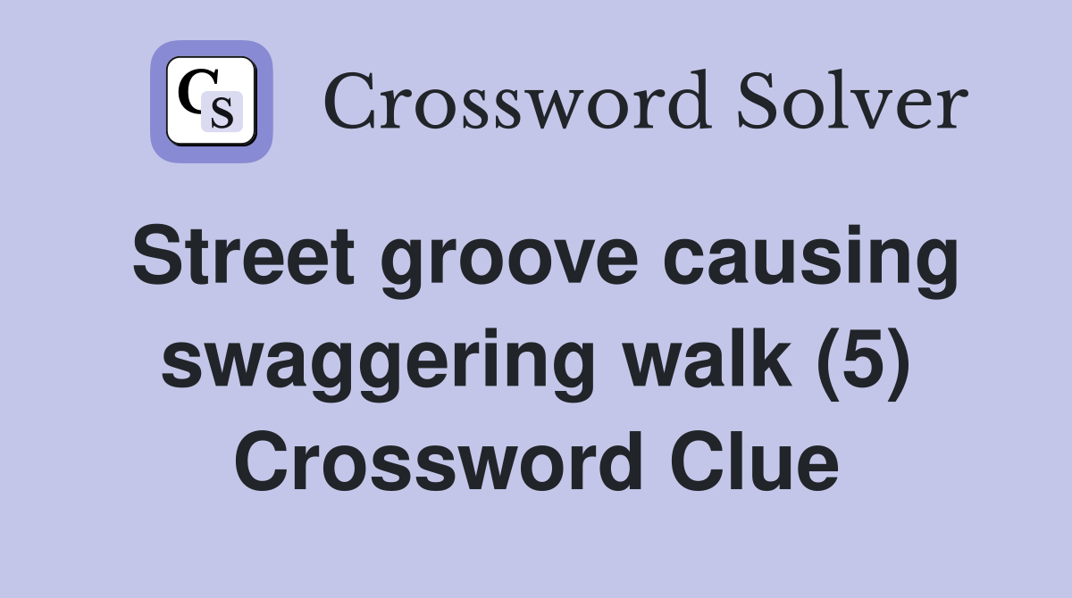 Street groove causing swaggering walk (5) Crossword Clue