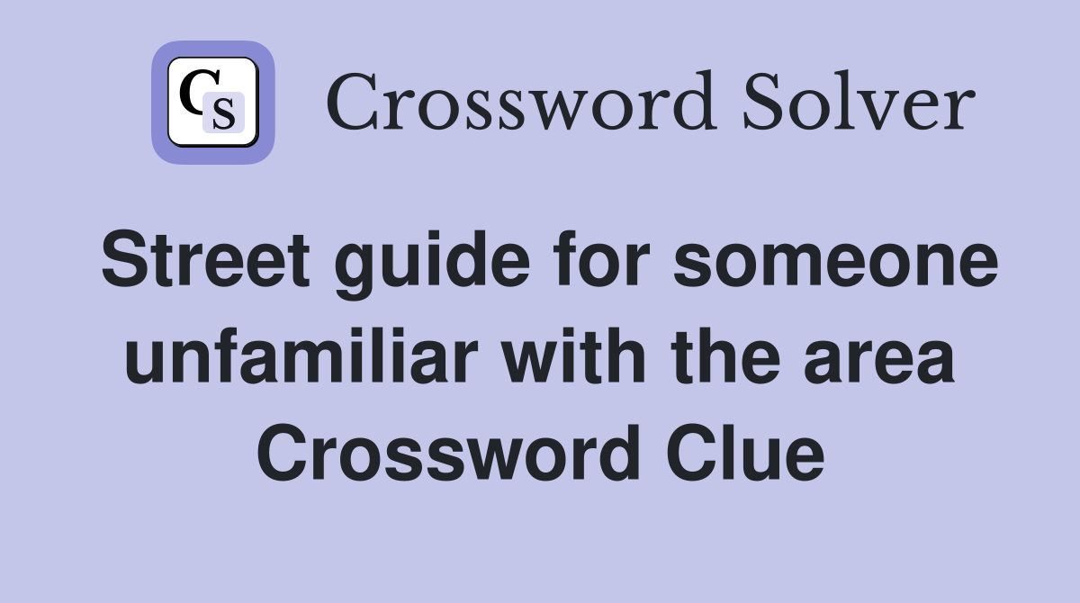 Street guide for someone unfamiliar with the area Crossword Clue
