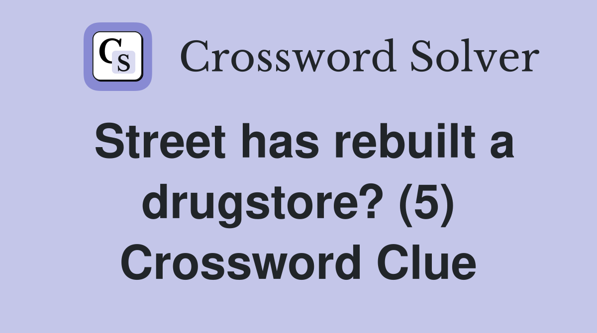 Street has rebuilt a drugstore? (5) Crossword Clue