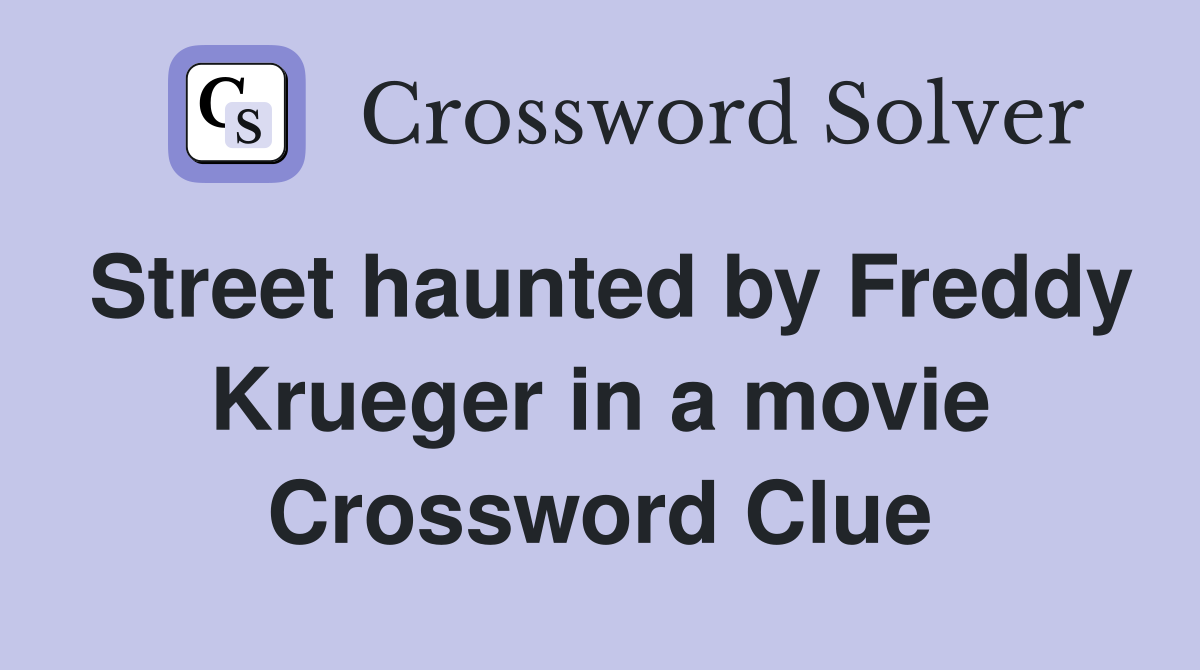 Street haunted by Freddy Krueger in a movie Crossword Clue