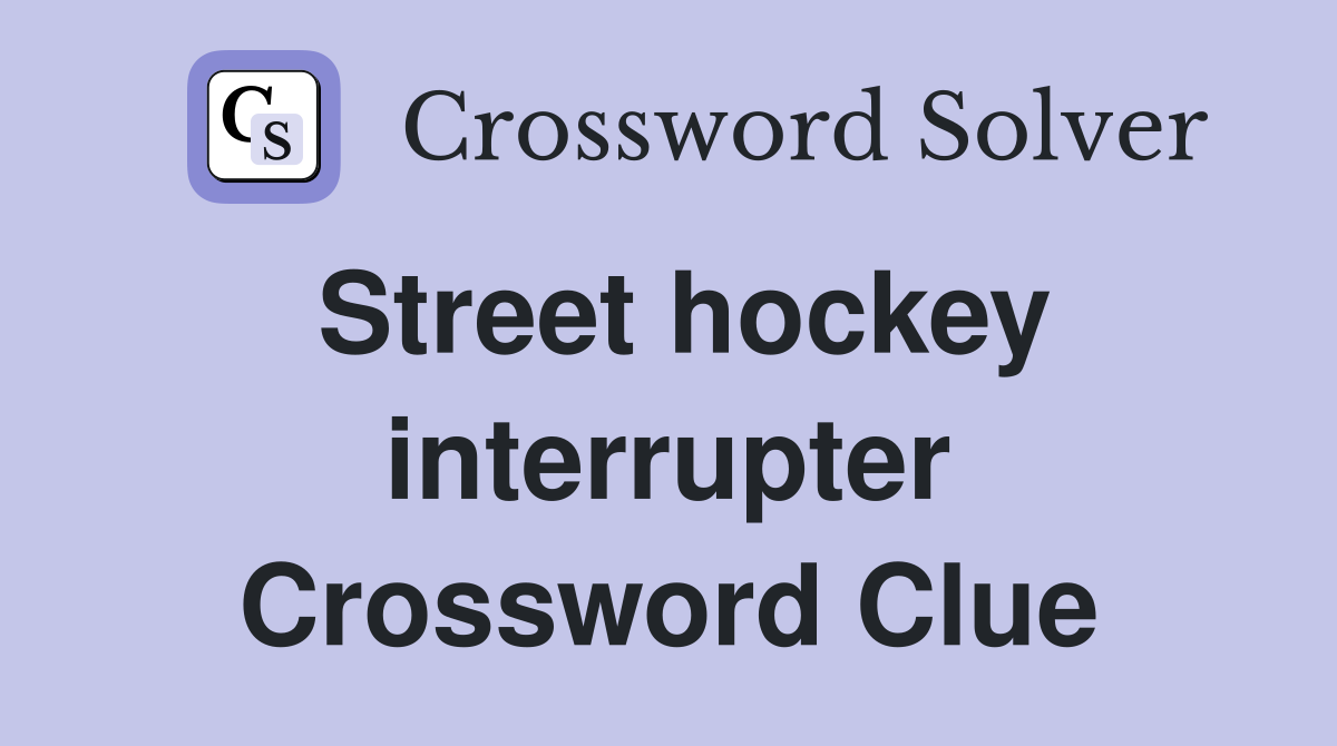 Street hockey interrupter Crossword Clue