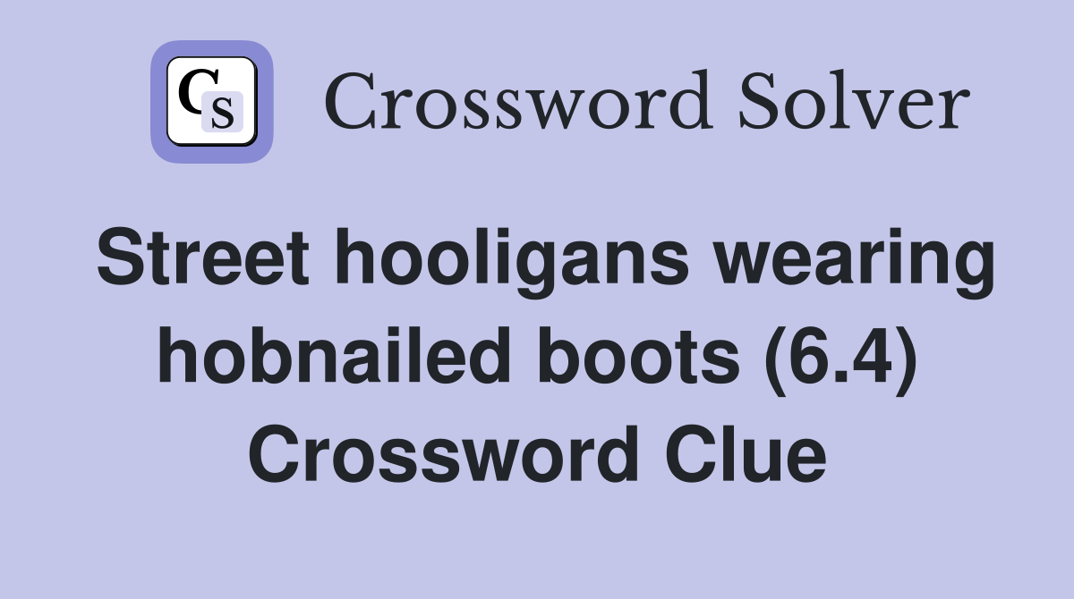 Street hooligans wearing hobnailed boots (6.4) Crossword Clue