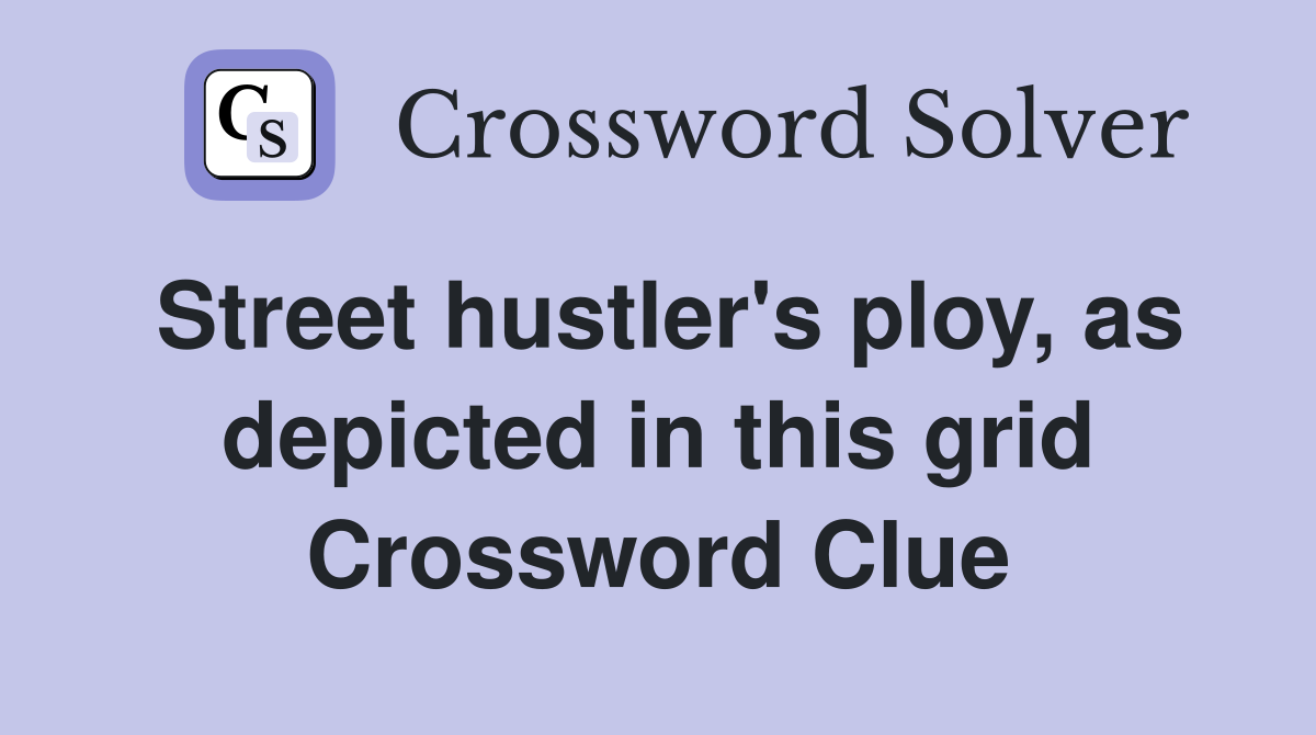 Street hustler's ploy, as depicted in this grid Crossword Clue