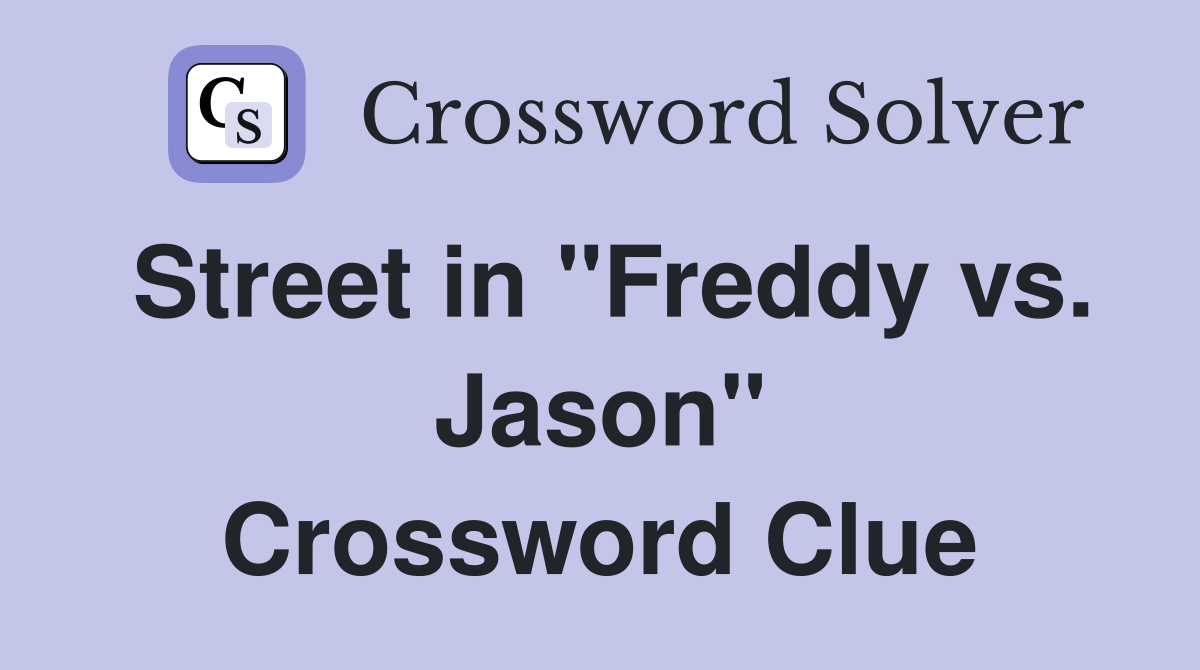 Street in "Freddy vs. Jason" Crossword Clue