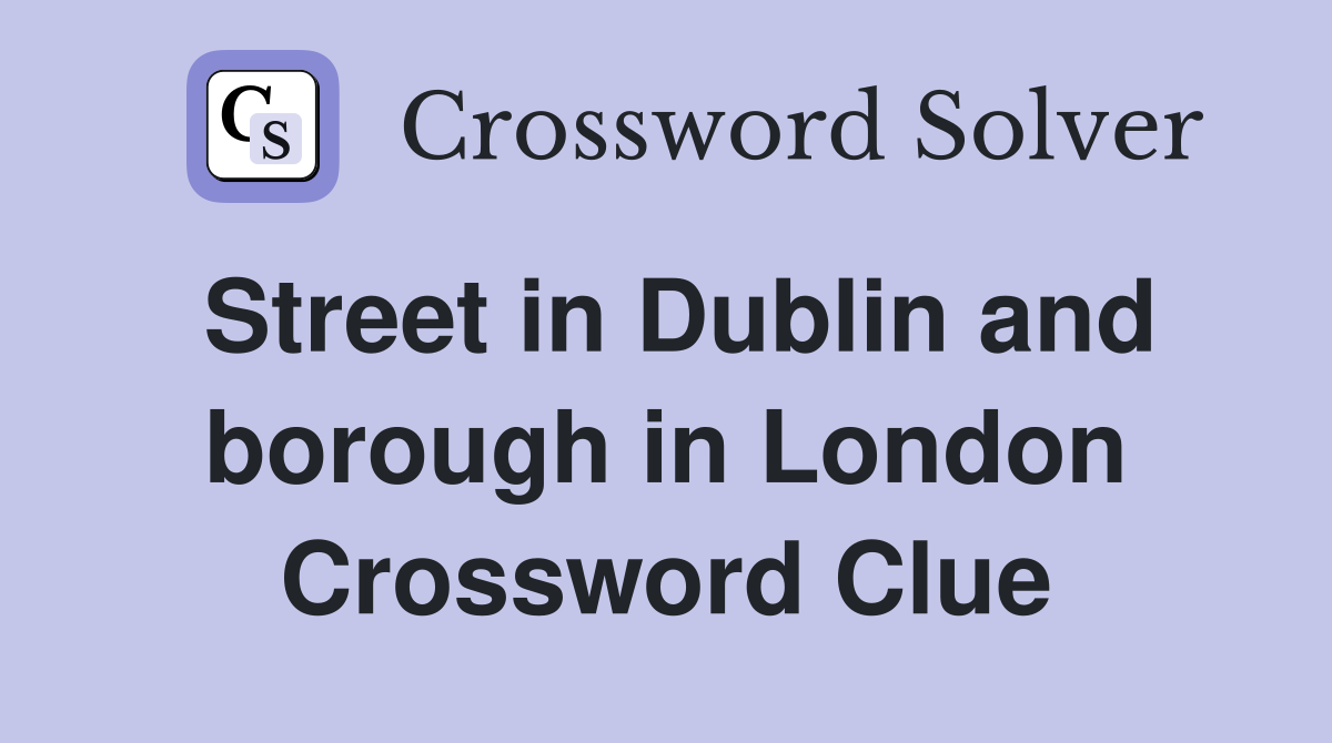 Street in Dublin and borough in London Crossword Clue
