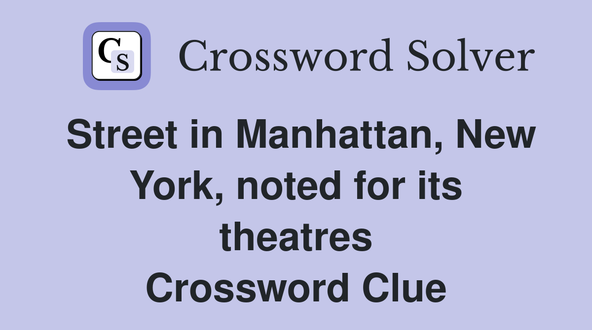 Street in Manhattan, New York, noted for its theatres Crossword Clue