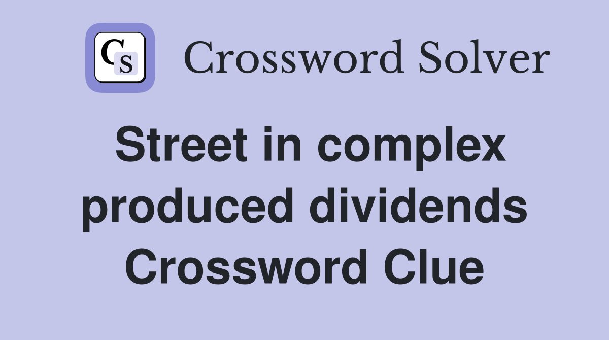Street in complex produced dividends Crossword Clue