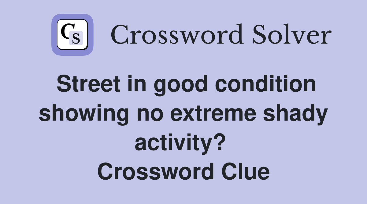 Street in good condition showing no extreme shady activity?  Crossword Clue