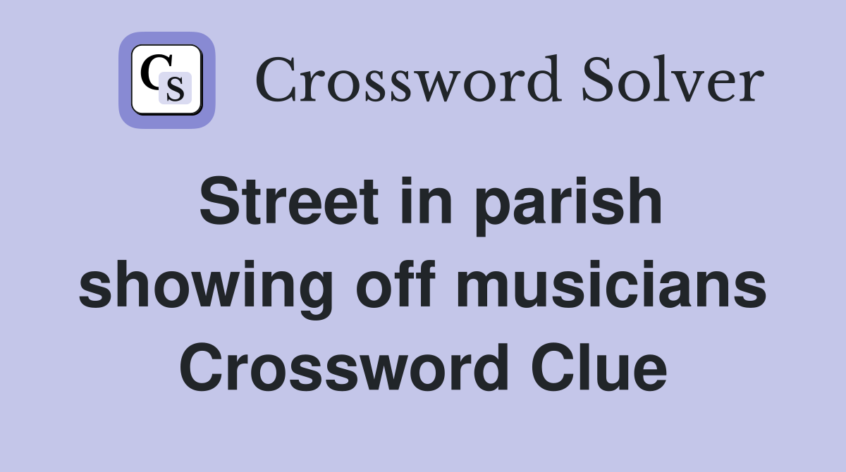 Street in parish showing off musicians Crossword Clue
